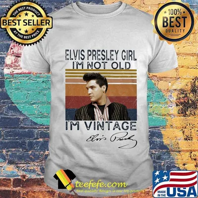 Elvis presley girl i'm not old i'm vintage retro signature shirt