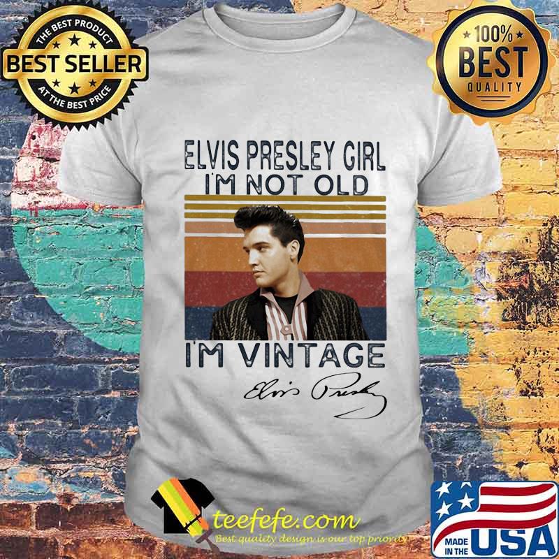 Elvis presley girl i'm not old i'm vintage retro signature shirt