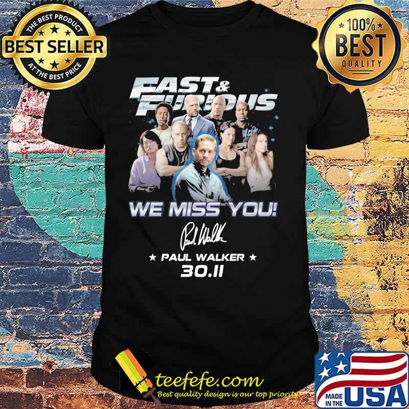 Fast and furious we miss you paul walker 30.11 signature shirt
