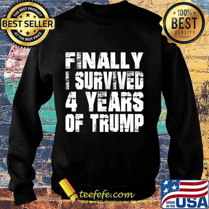 Finally I Survived 4 Years Of Trump Shirt Sweater Finally I Survived 4 Years Of Trump Shirt Sweater