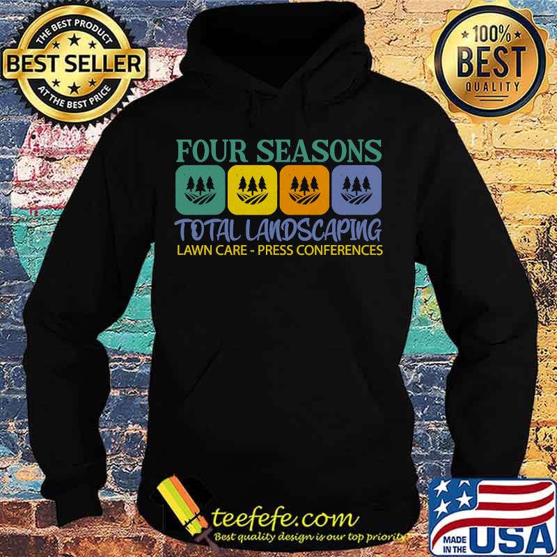 Four Seasons Total Landscaping Lawn Care Press Conferences Shirt Hoodie Four Seasons Total Landscaping Lawn Care Press Conferences Shirt Hoodie
