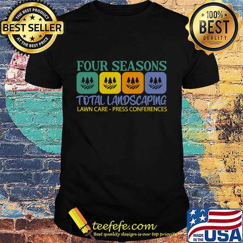 Four Seasons Total Landscaping Lawn Care Press Conferences Shirt Four Seasons Total Landscaping Lawn Care Press Conferences Shirt