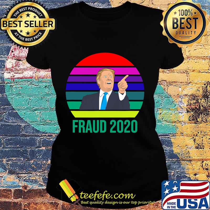 Fraud 2020 Donald Trump Vintage Retro Shirt Ladies tee Fraud 2020 Donald Trump Vintage Retro Shirt Ladies tee
