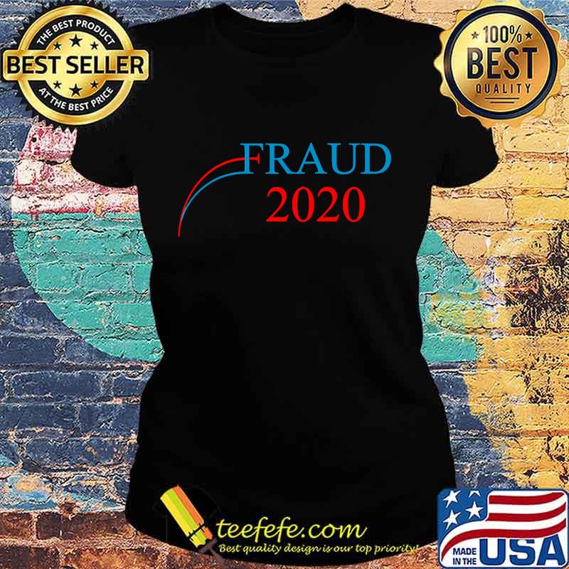 Fraud 2020 Us Election Mail Ballots Vote Shirt Ladies tee Fraud 2020 Us Election Mail Ballots Vote Shirt Ladies tee