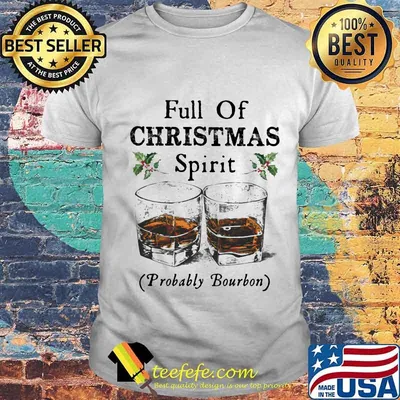 Full of christmas spirit probably bourbon shirt