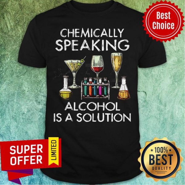 funny-chemically-speaking-alcohol-is-a-solution-shirt-600x600-1.jpg