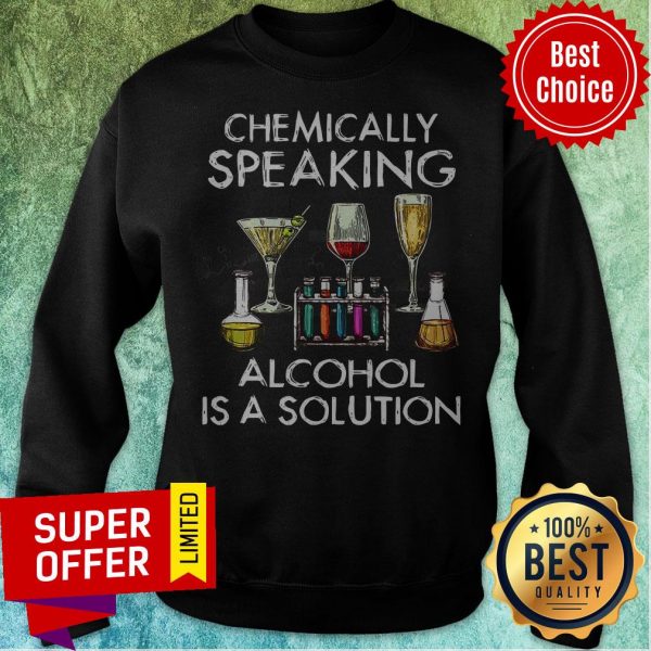 funny-chemically-speaking-alcohol-is-a-solution-sweatshirt-600x600-1.jpg