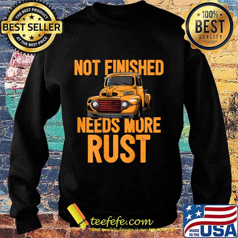 Funny Not Finished Needs More Rust Print On Back Rat Rod Shirt Sweater Funny Not Finished Needs More Rust Print On Back Rat Rod Shirt Sweater