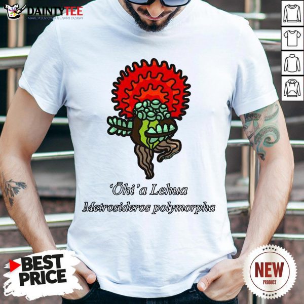 Funny Ohia Lehua  Metrosideros Polymorpha Shirt