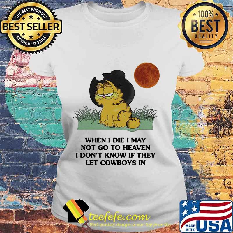 Garfield cat when i die i may not go to heaven i don't know if they let cowboys in sunset s Laides tee Garfield cat when i die i may not go to heaven i don't know if they let cowboys in sunset s Laides tee
