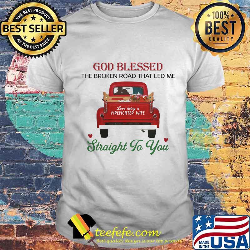 God Blessed The Broken Road That Led Me Love Being A Firefighter's Wife Straight To You Shirt