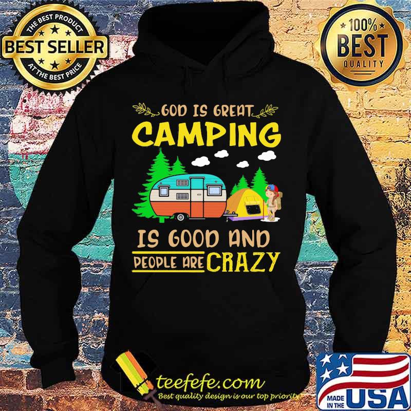 God Is Great Camping Is Good And People Are Crazy Vintage Shirt Hoodie God Is Great Camping Is Good And People Are Crazy Vintage Shirt Hoodie