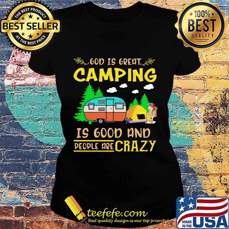 God Is Great Camping Is Good And People Are Crazy Vintage Shirt Ladies tee God Is Great Camping Is Good And People Are Crazy Vintage Shirt Ladies tee
