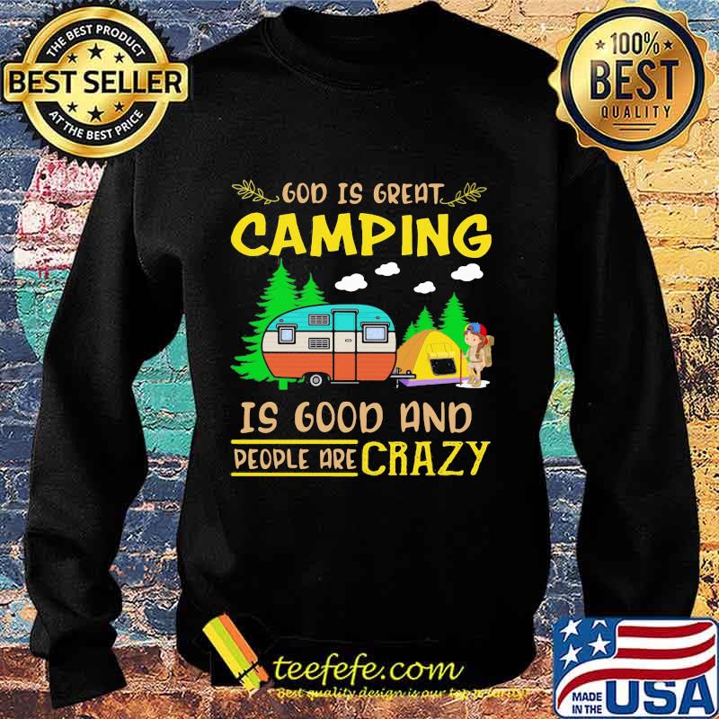 God Is Great Camping Is Good And People Are Crazy Vintage Shirt Sweater God Is Great Camping Is Good And People Are Crazy Vintage Shirt Sweater