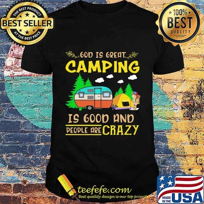 God Is Great Camping Is Good And People Are Crazy Vintage Shirt
