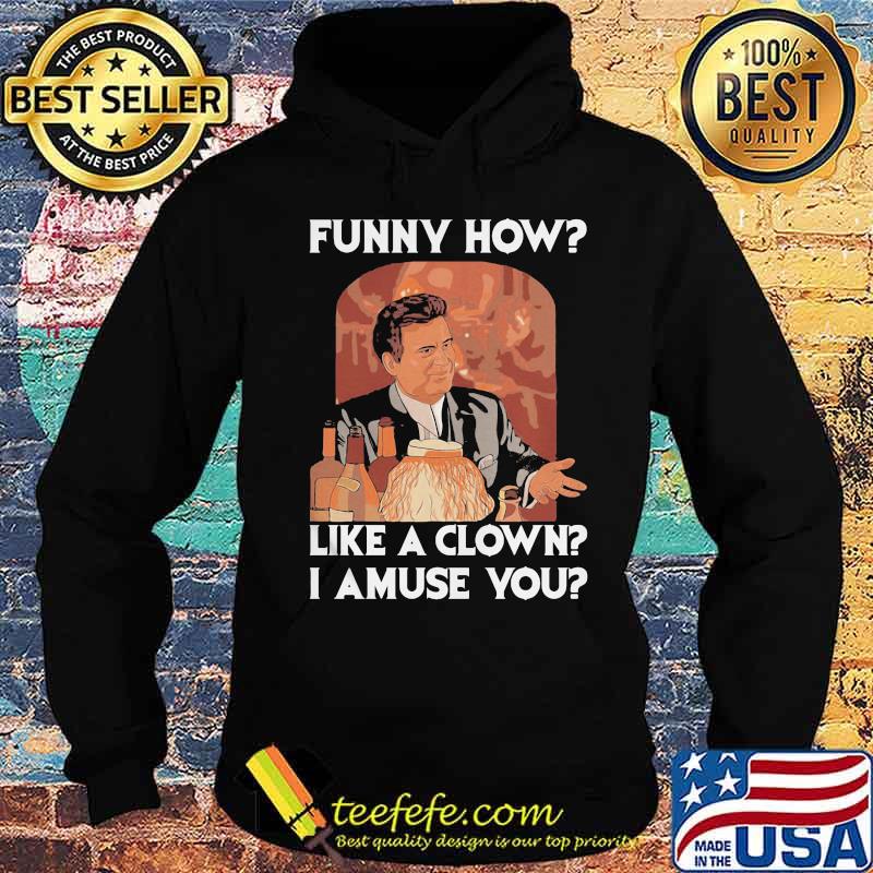 Goodfellas funny how like a clown I amuse you s Hoodie Goodfellas funny how like a clown I amuse you s Hoodie