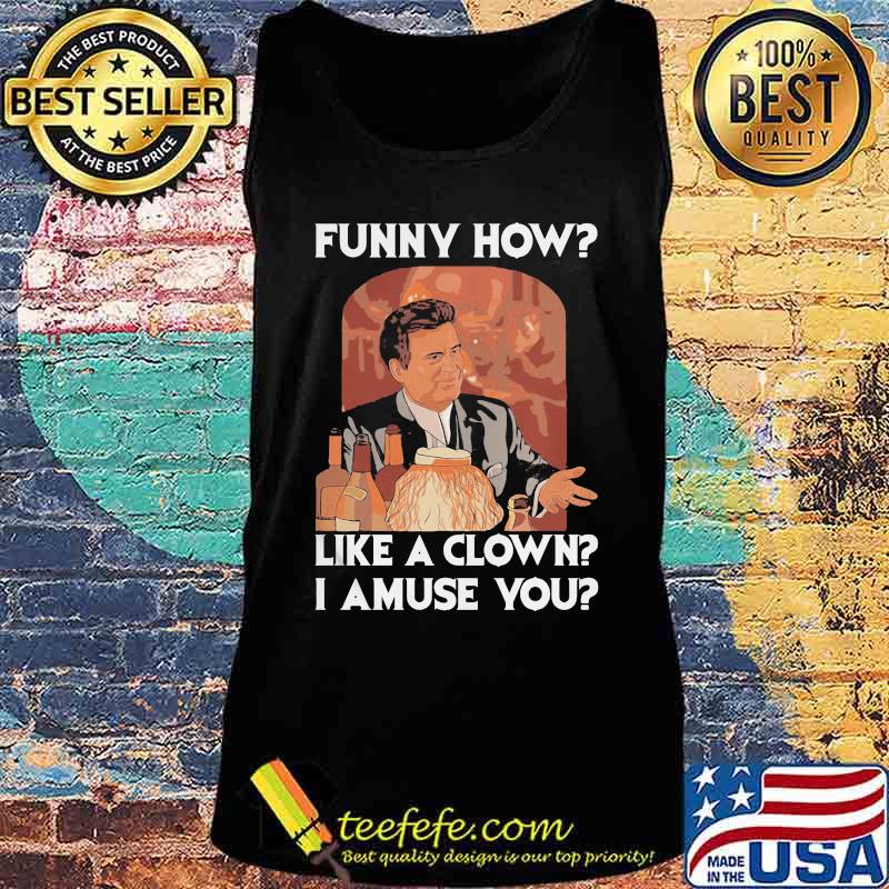 Goodfellas funny how like a clown I amuse you s Tank top Goodfellas funny how like a clown I amuse you s Tank top