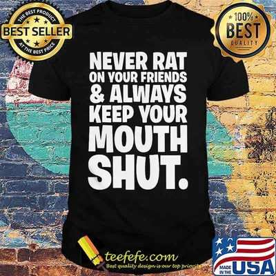 Goodfellas never rat on your friends and always keep your mouth shut classic shirt