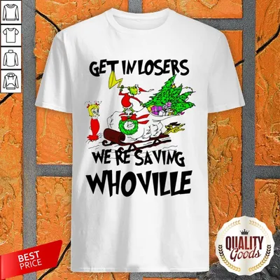 Grinch Get In Losers WeRe Saving Whoville Christmas Shirt