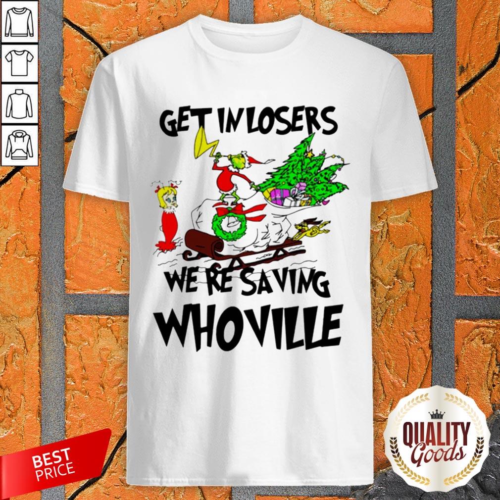 Grinch Get In Losers WeRe Saving Whoville Christmas Shirt