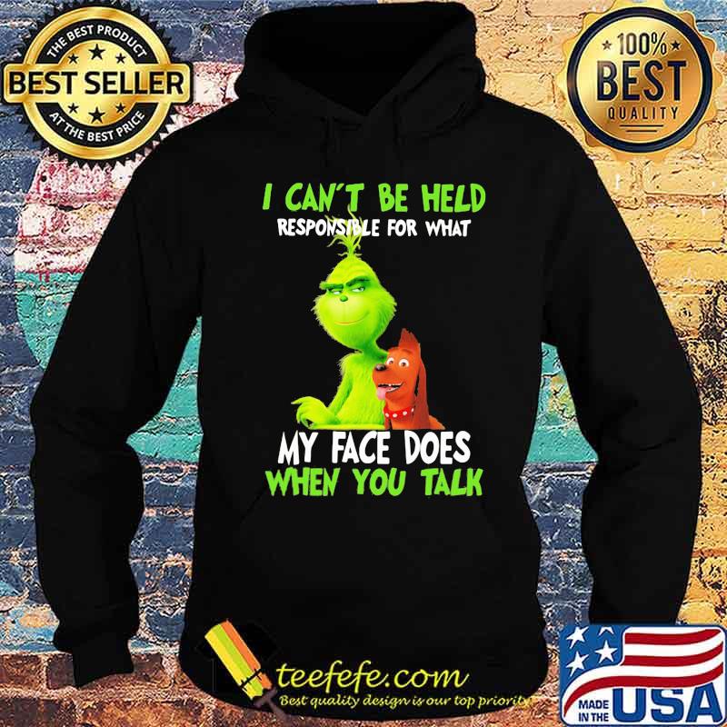 Grinch i can't be held responsible for that my face does when you talk s Hoodie Grinch i can't be held responsible for that my face does when you talk s Hoodie