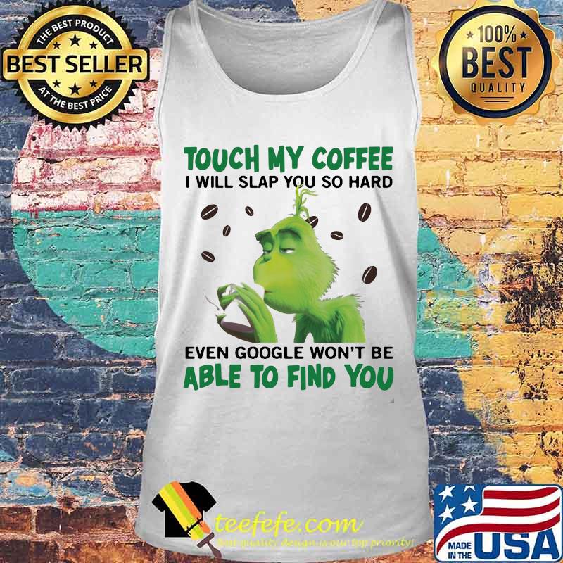 Grinch touch my coffee i will slap so hard even google won't be able to find you s Tank top Grinch touch my coffee i will slap so hard even google won't be able to find you s Tank top