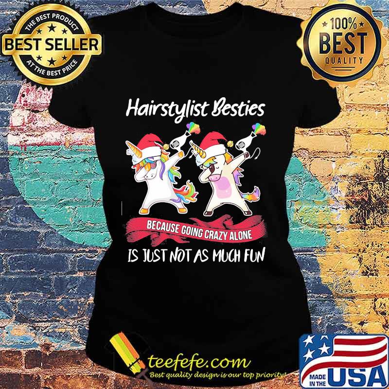 Hairstylist Besties Because Going Crazy Alone Is Just Not As Much Fun Unicorn Lgbt Shirt Ladies tee Hairstylist Besties Because Going Crazy Alone Is Just Not As Much Fun Unicorn Lgbt Shirt Ladies tee