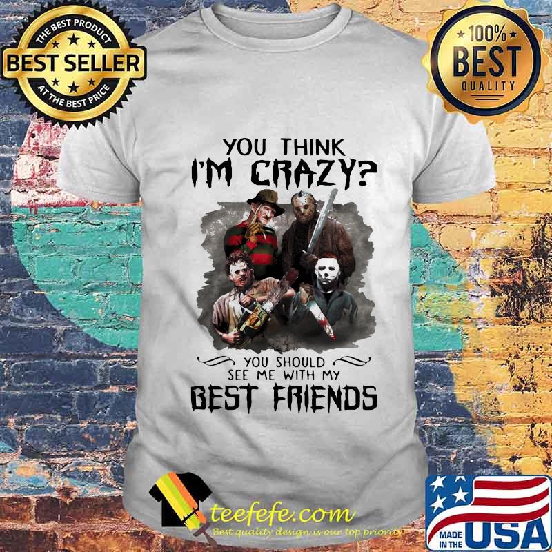Halloween horror characters you think i'm crazy you should see me with my best friends shirt