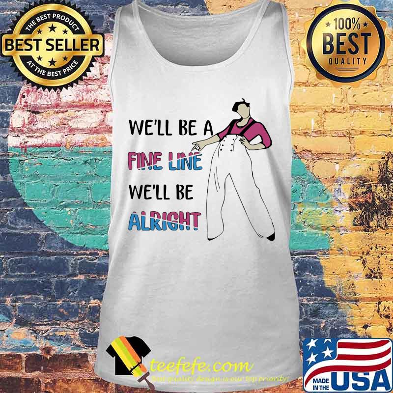 Harry styles we'll be a fine line we'll be alright s Tank top Harry styles we'll be a fine line we'll be alright s Tank top