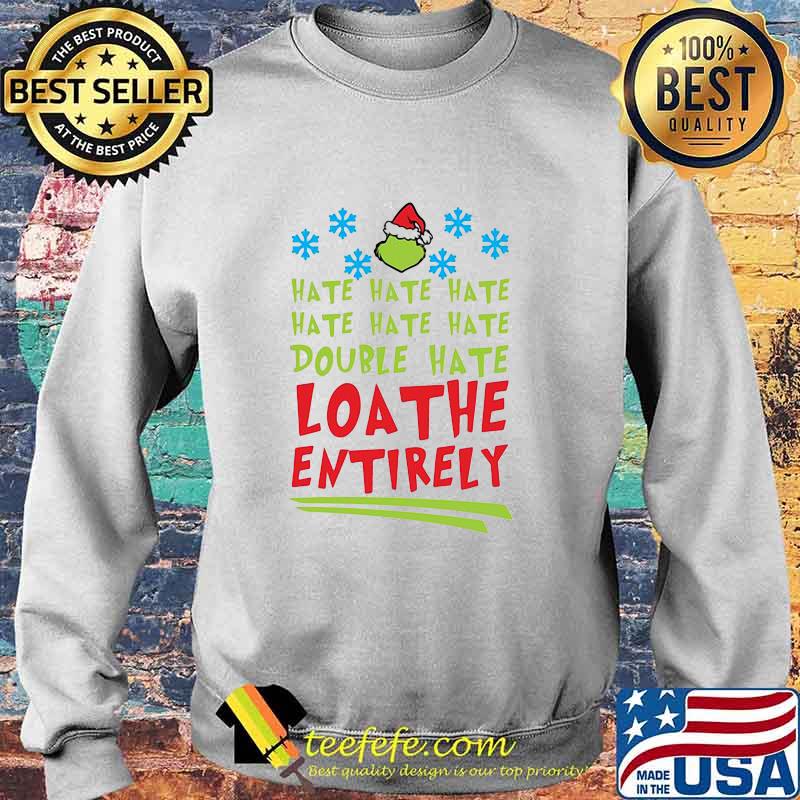 Hate Hate Hate Double Hate Loathe Entirely Hat Santa Grinch Xmas Shirt Sweater Hate Hate Hate Double Hate Loathe Entirely Hat Santa Grinch Xmas Shirt Sweater