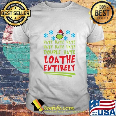 Hate Hate Hate Double Hate Loathe Entirely Hat Santa Grinch Xmas Shirt