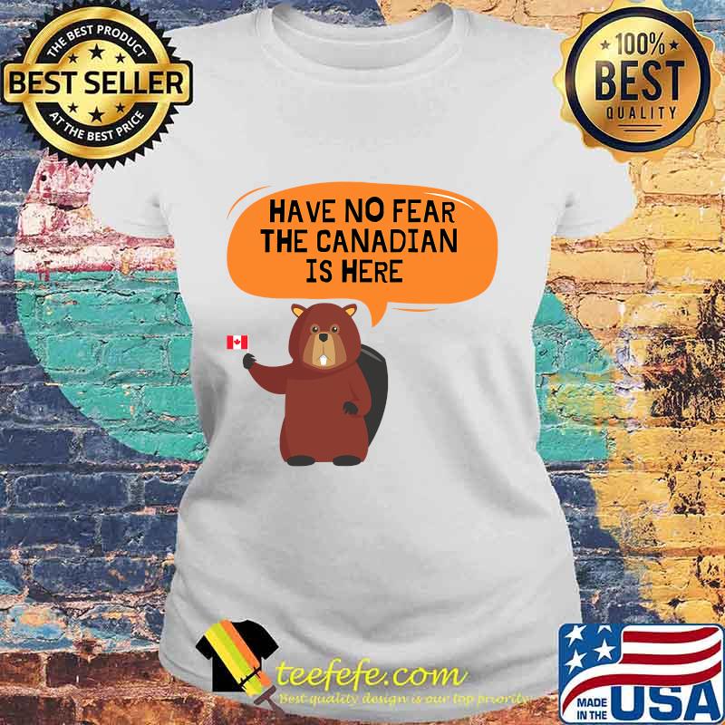 Have no fear the canadian is here meme canada patriotic s Laides tee Have no fear the canadian is here meme canada patriotic s Laides tee