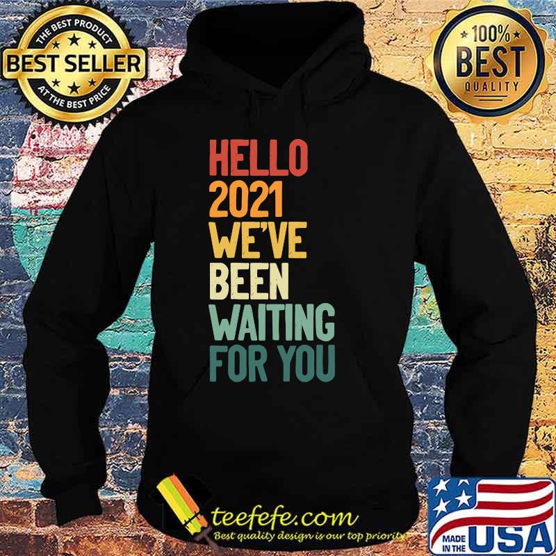 Hello 2021 We´ve Been Waiting For Vintage Shirt Hoodie Hello 2021 We´ve Been Waiting For Vintage Shirt Hoodie