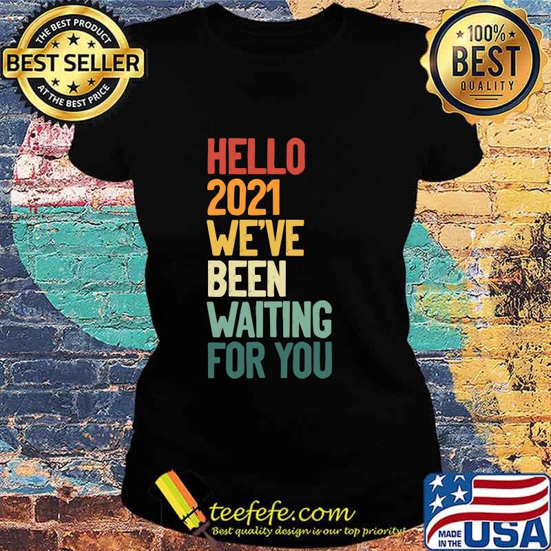 Hello 2021 We´ve Been Waiting For Vintage Shirt Ladies tee Hello 2021 We´ve Been Waiting For Vintage Shirt Ladies tee
