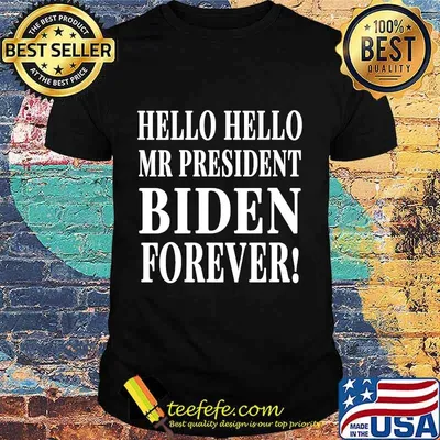 Hello Hello Mr President Biden Forever Shirt