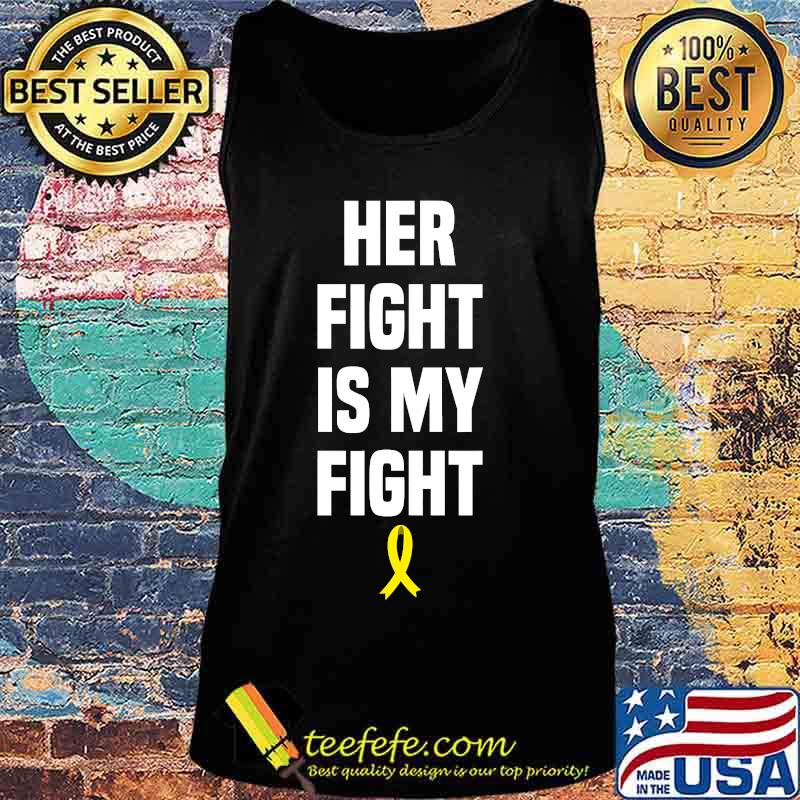 Her Fight Is My Fight Childhood Cancer Awareness Shirt Tank top Her Fight Is My Fight Childhood Cancer Awareness Shirt Tank top