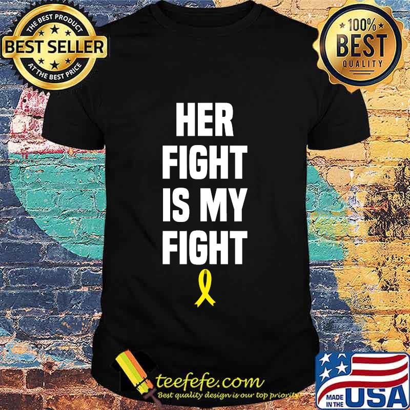 Her Fight Is My Fight Childhood Cancer Awareness Shirt Her Fight Is My Fight Childhood Cancer Awareness Shirt