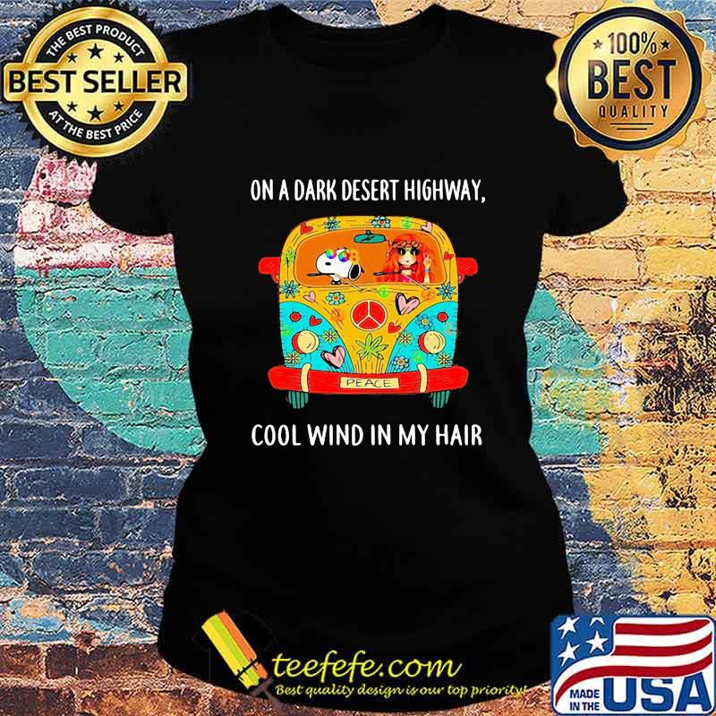 Hippie Girl And Snoopy Riding Car On A Dark Desert Highway Cool Wind In My Hair Shirt Ladies tee Hippie Girl And Snoopy Riding Car On A Dark Desert Highway Cool Wind In My Hair Shirt Ladies tee