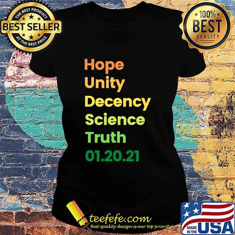 Hope Unity Decency Science Truth 01.20.21 Shirt Ladies tee Hope Unity Decency Science Truth 01.20.21 Shirt Ladies tee