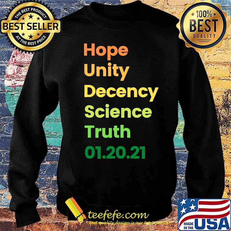 Hope Unity Decency Science Truth 01.20.21 Shirt Sweater Hope Unity Decency Science Truth 01.20.21 Shirt Sweater