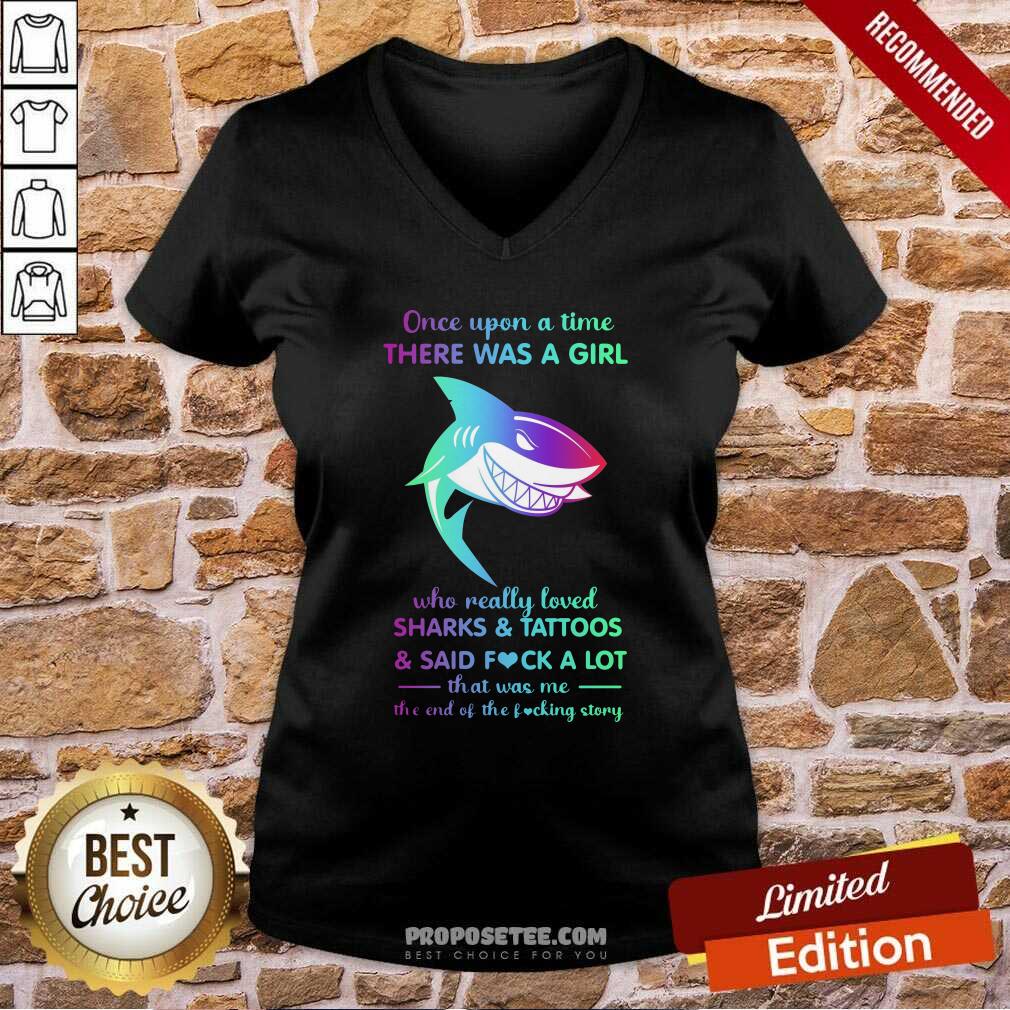 hot-once-upon-a-time-there-was-a-girl-who-really-loved-sharks-tattoos-said-fuck-a-lot-that-was-me-the-end-os-the-fucking-story-v-neck.jpg