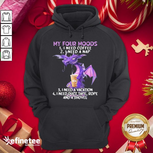 hot-sweet-dragon-my-four-moods-i-need-coffee-i-need-a-nap-i-need-a-vacation-i-need-duct-tape-rope-and-a-shovel-hoodie-600x600-1.jpg