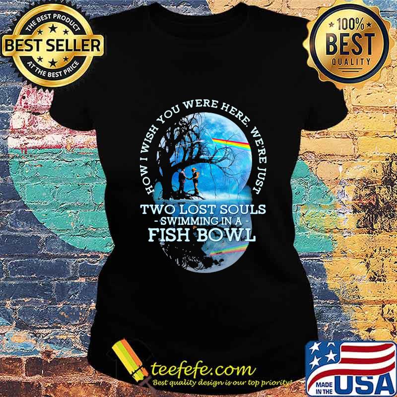 How Wish You Werw Here We’re Just Two Lost Souls Swimming In A Fish Bowl Lgbt Shirt Ladies tee How Wish You Werw Here We’re Just Two Lost Souls Swimming In A Fish Bowl Lgbt Shirt Ladies tee