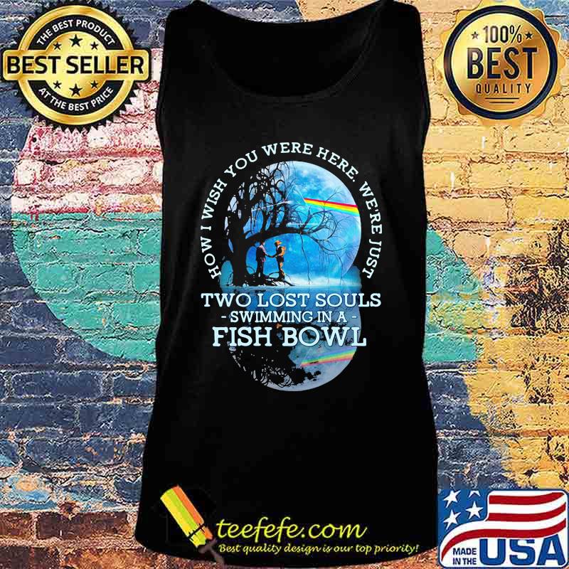 How Wish You Werw Here We’re Just Two Lost Souls Swimming In A Fish Bowl Lgbt Shirt Tank top How Wish You Werw Here We’re Just Two Lost Souls Swimming In A Fish Bowl Lgbt Shirt Tank top