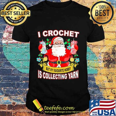 I Crochet But My Hobby Is Collecting Yarn Santa Xmas Shirt