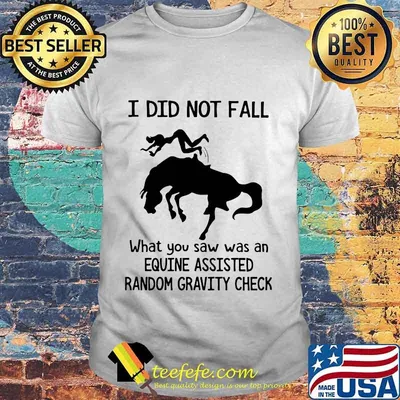 I Did Not Fall What You Saw Was An Equine Assisted Random Horse Shirt