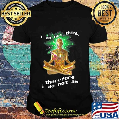 I Do Not Think There Fore I Do Not Am Yoga Shirt