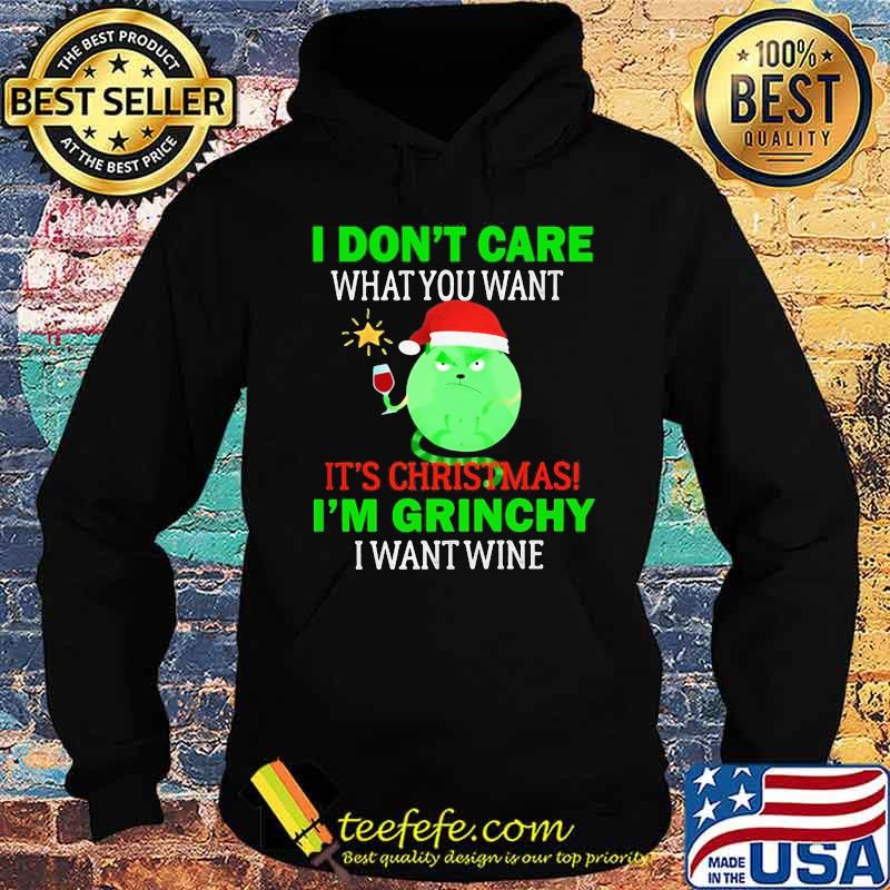 I don't care what you want it's christmas i'm grinchy i want wine s Hoodie I don't care what you want it's christmas i'm grinchy i want wine s Hoodie