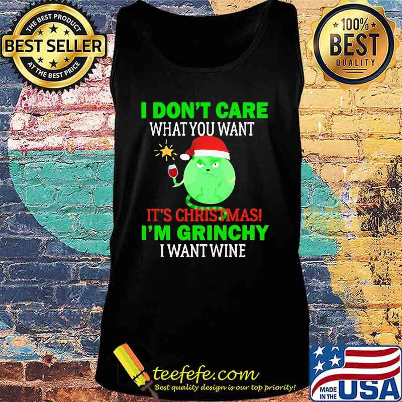 I don't care what you want it's christmas i'm grinchy i want wine s Tank top I don't care what you want it's christmas i'm grinchy i want wine s Tank top