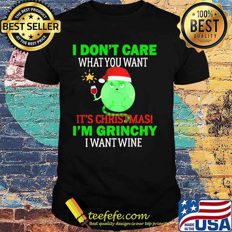 I don't care what you want it's christmas i'm grinchy i want wine shirt